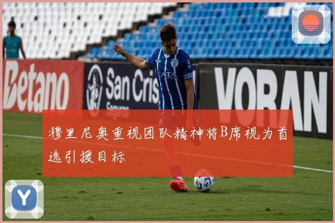 穆里尼奥重视团队精神将B席视为首选引援目标