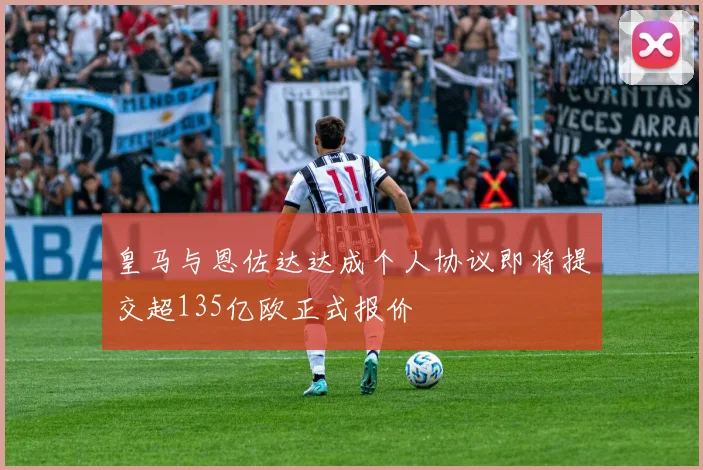 皇马与恩佐达达成个人协议即将提交超135亿欧正式报价